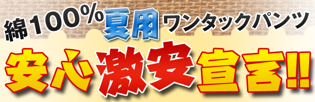 綿100%夏用ワンタックパンツ
    激安！安心宣言！